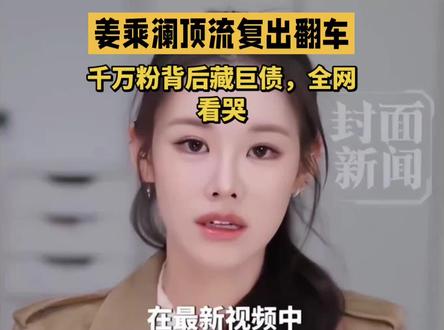 姜乘澜顶流付出翻车,千万粉背后藏巨债,全网看哭 #热点新闻反转 #抖音热点#抖音创作者中心#央视爆料 #口播短视频