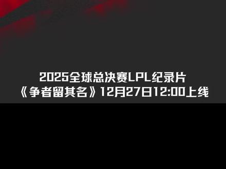 2025全球总决赛LPL纪录片《争者留其名》 12月27日12:00即将上线。
#S15LPL纪录片 #英雄联盟S15