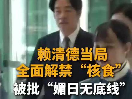 赖清德当局全面解禁“核食”被批“媚日无底线”