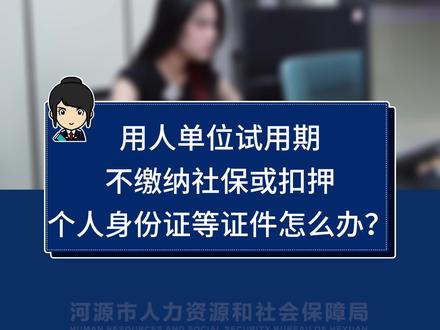 用人单位试用期不缴纳社保或扣押个人身份证等证件怎么办?#河源人社