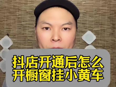 抖店开通后如何开通橱窗挂小黄车? #dou上热门 #抖加小助手 #小黄车怎么开通 #抖店运营 #抖店