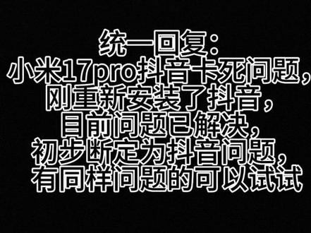 统一回复:小米17pro抖音卡死问题,刚重新安装了抖音,目前问题已解决,初步断定为抖音问题,有同样问题的可以试试#小米#小米17pro#手机 #手机技巧 #真香警告
