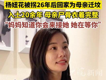 #杨妞花被拐26年后回家为母亲迁坟 ,入土20余年,母亲尸骨衣着完整,“妈妈知道你会来接她,她在等你”