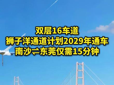 狮子洋通道计划2029年通车 南沙⇌东莞仅需15分钟 双层16车道
#南沙部落 #高速公路 #东莞 #广州 #交通出行