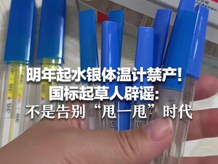 明年起水银体温计禁产!国标起草人辟谣:不是告别“甩一甩”时代 玻璃体温计精度高,有环保液体代替汞#抖音媒体辟谣团