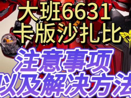 大班6631沙扎比 卡沙 拼装注意事项以及解决方法!#高达模型 #高达 #沙扎比