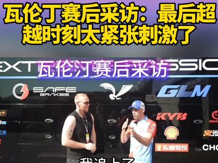 瓦伦丁赛后采访:最后超越时刻太紧张刺激了!