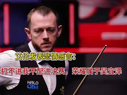 艾伦发表悲情感言:那种球都打不进我不配进决赛,荣耀属于吴宜泽