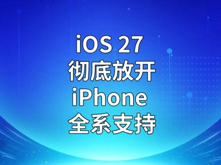 iOS 27 彻底放开,iPhone 全系支持