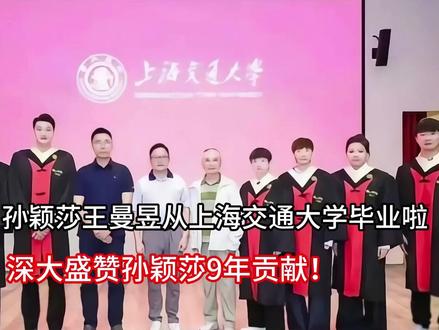 孙颖莎王曼昱从上海交通大学毕业啦!深大盛赞孙颖莎9年贡献!