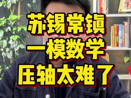 苏锡常镇一模数学难度点评!先易后难,压轴难度上天。 #一轮复习 #江苏高考 #高三家长必读 #江苏高三 #江苏高中