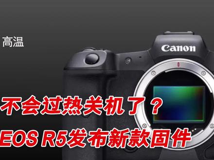 终于不会过热关机了?佳能EOS R5发布新款固件。 #微单相机 #佳能 #EOSR5 #摄影 #短视频