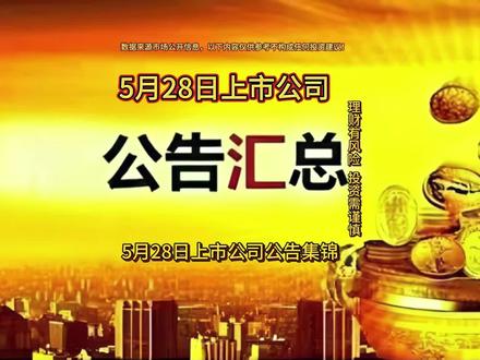 5月28日上市公司公告汇总+热点题材前瞻 5月28日上市公司公告汇总+热点题材前瞻#干货分享 #每天学习一点点 #上市公司公告 #股民 #股票