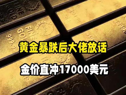 黄金暴跌后大佬放话!金价直冲17000美元,背后三大硬核逻辑