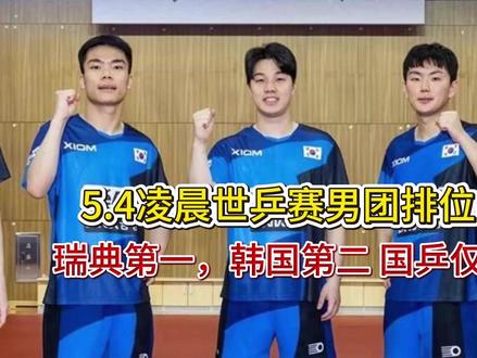 5.4凌晨世乒赛男团排位出炉:瑞典第一,韩国第二, 国乒仅居 5.4凌晨世乒赛男团排位出炉:瑞典第一,韩国第二, 国乒仅居第三