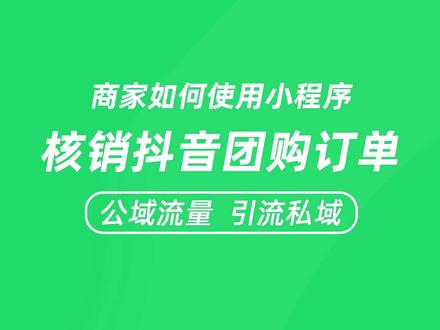 商家如何使用小程序进行抖音团购商品订单完成核销提升客户核销率 #微信小程序开发 #抖音团购开通流程