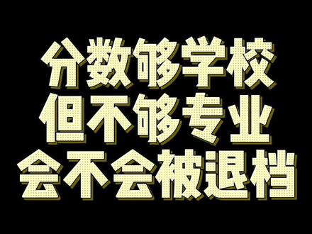 志愿填报时分数够学校但不够专业会不会被退档? #志愿填报 #高考志愿 #高考志愿填报
