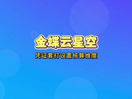 【金蝶云星空】总账快速入门_凭证套打设置核算维度操作流程#金蝶云星空 #金蝶软件操作流程 #惠州金蝶软件