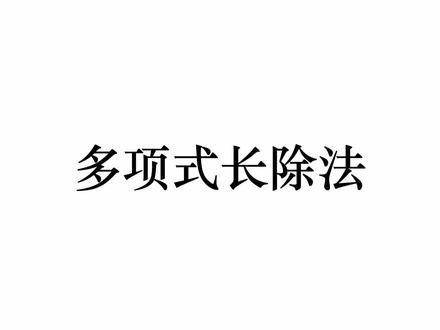 多项式长除法很有用,来看一遍演示吧