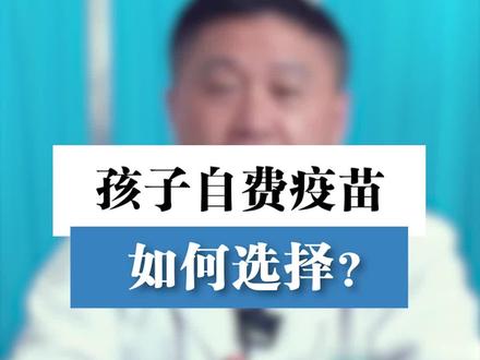 孩子自费疫苗该怎么选?#孩子健康 #疫苗接种