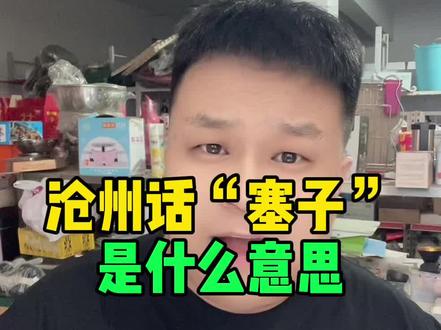 沧州话塞子是什么意思? #沧州 #沧州话 #沧州方言