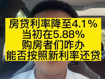 房贷利率降至4.1%,当初在5.88%购房者们咋办?能否按照新利率还贷。今天这个段子给大家讲清楚。#滨州房产 #房贷利率 #Lpr #知识分享 #利率下调