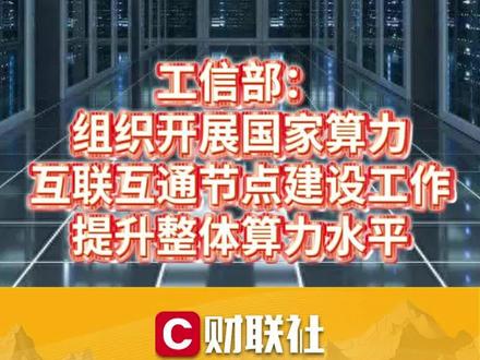 工信部:组织开展国家算力互联互通节点建设工作 提升整体算力水平