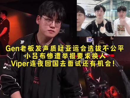 Gen老板为kiin发声质疑亚运会标准不公平,小吕布惨遭举报要求换人,Viper连夜回国去面试还有机会!#亚运会 #viper #oner #gumayusi
