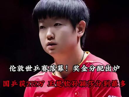 伦敦世乒赛落幕!奖金分配出炉 国乒获272万 王楚钦孙颖莎分到最多