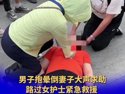 男子抱晕倒妻子大声求助 路过女护士紧急救援 网友:这是上天派来的天使吧