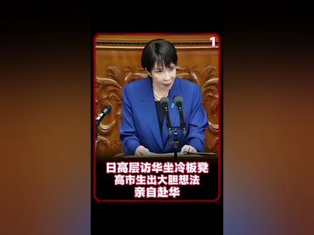 日高层访华坐冷板凳,高市生出大胆想法:亲自赴华!中方态度坚决 #时代砺剑高燃出列 #零基础看懂全球 #全球创作者计划 #时事热点 #国际局势