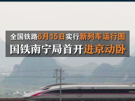 全国铁路6月15日实行新列车运行图,国铁南宁局首开进京动卧。#高铁 #北京 #南宁 #铁路运行图