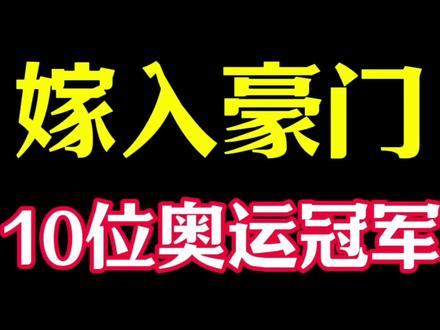 “嫁入豪门”的10位奥运冠军,你知道都有谁吗?