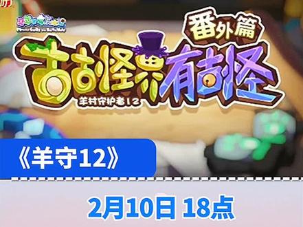 《羊守12》竟然还有三集番外篇,将在2月10号18点全映 #喜羊羊与灰太狼之古古怪界有古怪#童年动画#羊守12番外篇