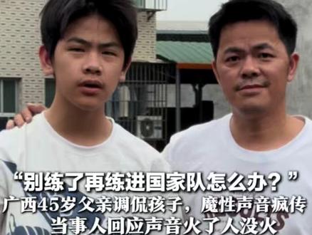 “别练了再练进国家队怎么办?”广西45岁父亲调侃孩子,魔性声音疯传 当事人回应声音火了人没火:我格局打得很开,笑话我口音没事