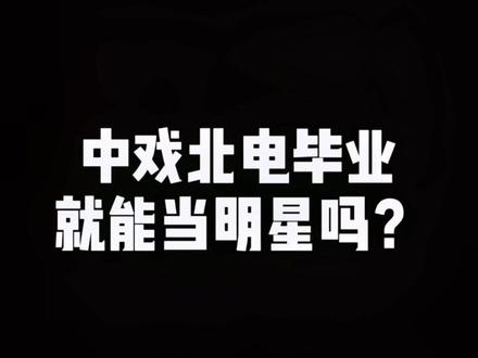 中戏北电毕业就能当明星吗?@抖音小助手