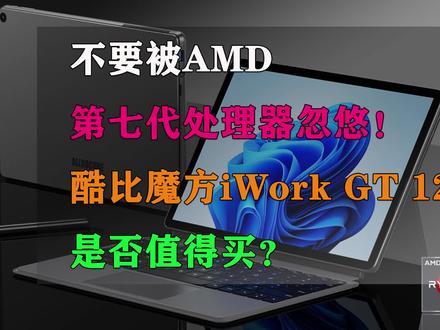 不要被AMD第七代处理器忽悠!酷比魔方iWork GT 12是否值得买? #酷比魔方