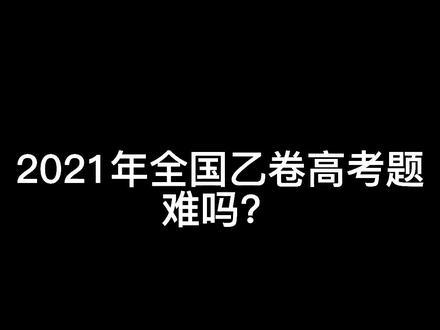 #高考 2021年全国乙卷难吗?我跟大家分一下。@DOU+小助手