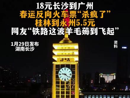 18元长沙到广州
春运反向火车票“杀疯了”
桂林到永州5.5元
网友“铁路这波羊毛薅到飞起”#火车票 #春运反向火车票