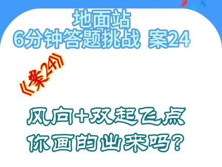 地面站6分钟答题挑战案24 风向➕双起飞点你都画出来了吗?#地面站 #caac无人机执照 #无人机航拍 #无人机吊运 #无人机