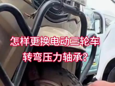 怎样更换电动三轮车转弯压力轴承?#电动三轮车 #电动车维修 #压力轴承更换 #修理工的日常 #技术分享