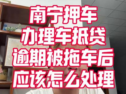 办理车抵贷逾期,逾期被拖车应该怎么处理
#押车贷款 #南宁 #逾期协商