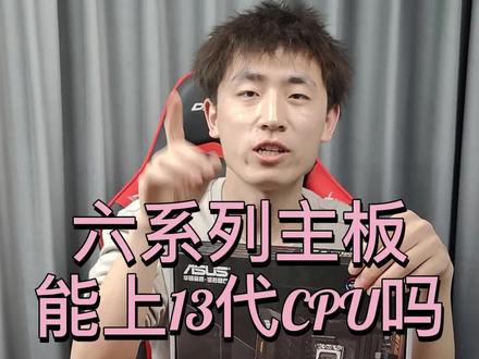 六系列主板能上13代CPU吗?#电脑 #大数据推荐给有需要的人 #致敬了不起的她 #你好香港 #电竞