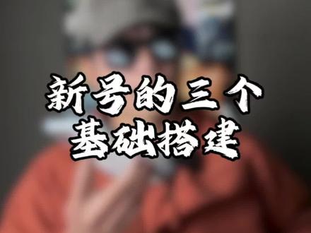 什么是新号的三项基础搭建#自媒体干货 #新媒体运营 #短视频运营 #新号起号