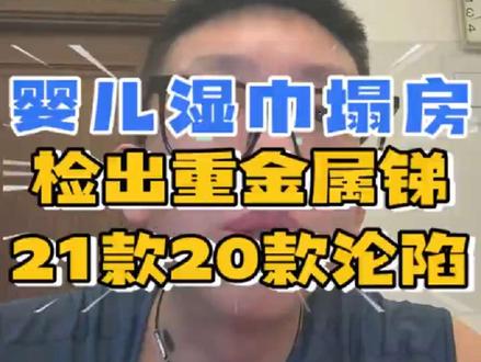 婴幼儿湿巾21款检测20款爆雷!锑到底对孩子伤害有多大?20款问题湿巾有哪些?必须自查!#婴儿湿巾 #湿巾 #宝宝安全 @抖音作者助手 @抖音小助手