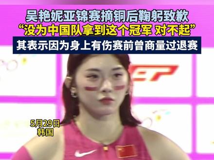 5月29日 韩国 #吴艳妮 亚锦赛摘铜后鞠躬致歉:没为中国队拿到这个冠军,对不起。其表示因为身上有伤赛前曾商量过退赛