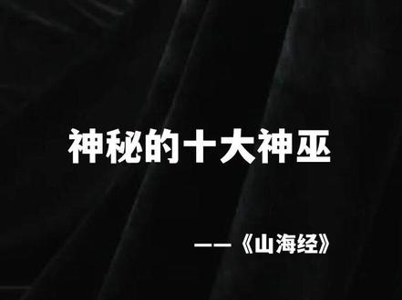 #山海经 《山海经》等古籍中曾记载,上古有十大神巫,他们同样掌握着不为人知的力量,来历十分神秘。#玄幻 #神话