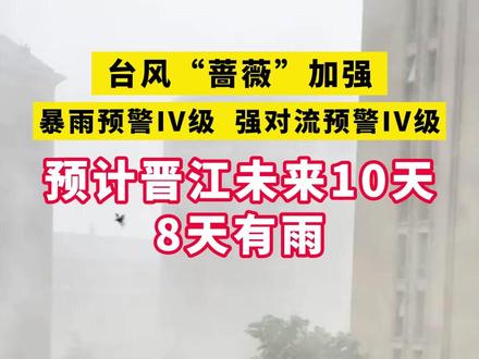 暴雨预警IV级,强对流预警IV级!台风“蔷薇”加强!预计晋江未来10天,8天有雨!#天气 #台风 #台风“蔷薇” #暴雨 #福建观察