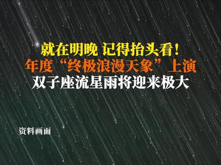 量大管饱,肉眼即可观测!12月14日,年度“终极浪漫天象”#双子座流星雨将迎来极大 爱好者可在13日晚至14日凌晨和14日夜晚观测,许下美好的新年愿望。