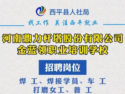 河南鼎力杆塔股份有限公司·金蓝领职业培训学校∽招聘信息#西平就业